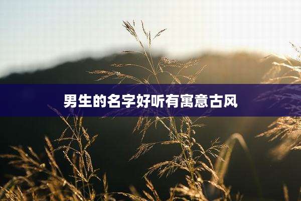 男生的名字好听有寓意古风