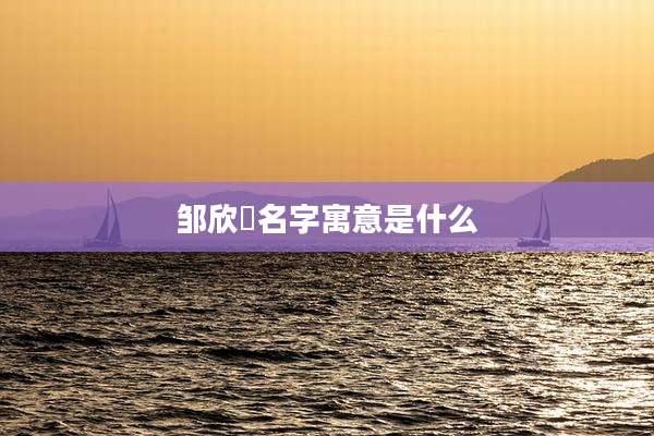 邹欣玥名字寓意是什么