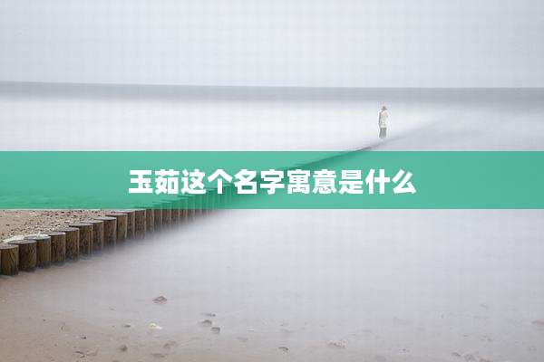 玉茹这个名字寓意是什么
