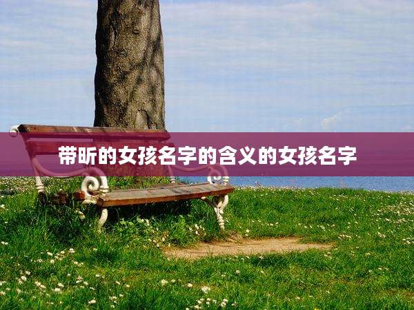 带昕的女孩名字的含义的女孩名字