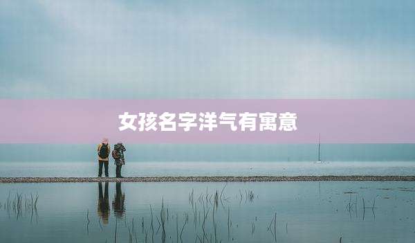 女孩名字洋气有寓意