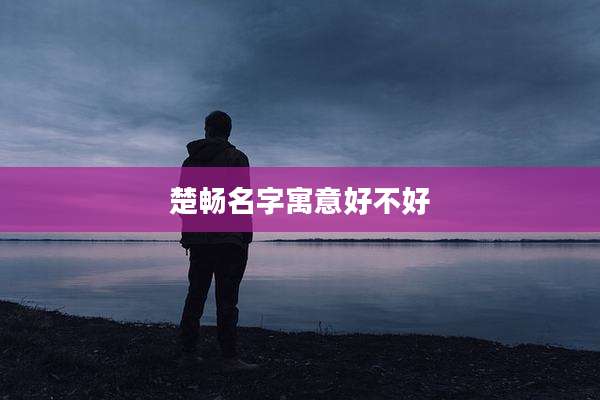 楚畅名字寓意好不好
