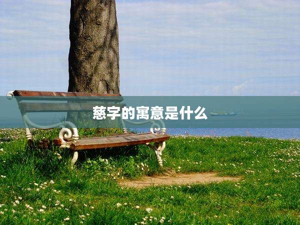 慈字的寓意是什么