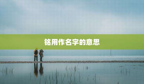 铭用作名字的意思