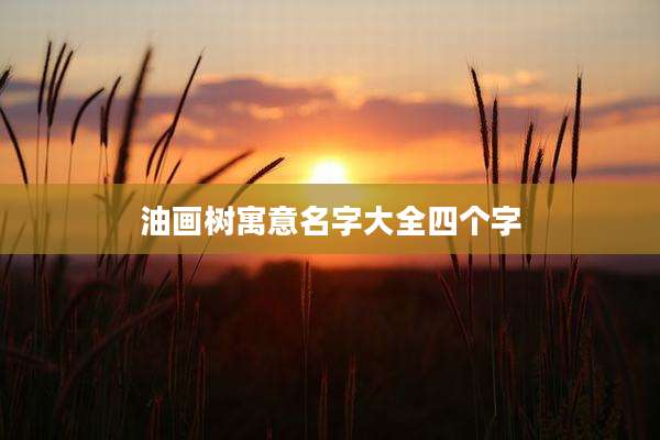 油画树寓意名字大全四个字