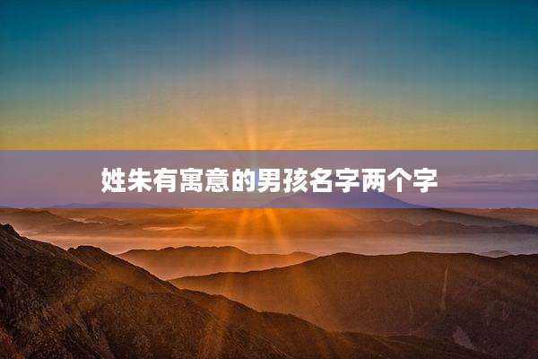 姓朱有寓意的男孩名字两个字