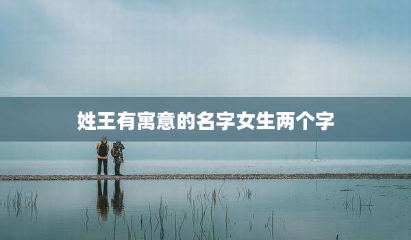 姓王有寓意的名字女生两个字