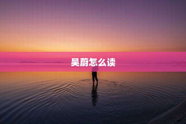 吴蔚怎么读