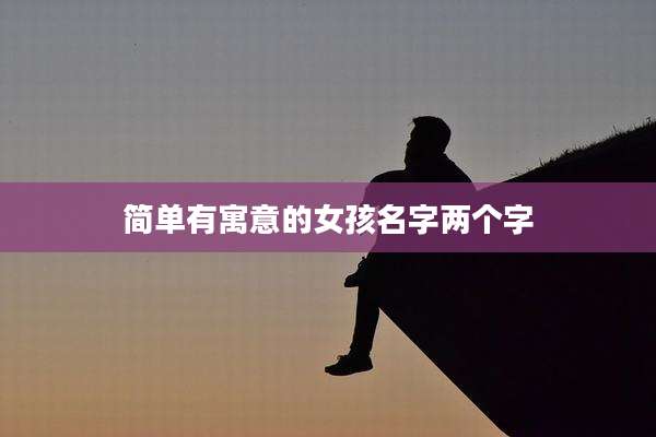 简单有寓意的女孩名字两个字