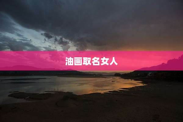 油画取名女人