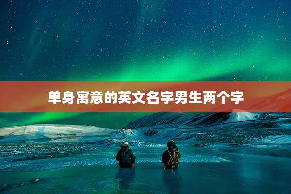 单身寓意的英文名字男生两个字