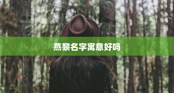 燕黎名字寓意好吗
