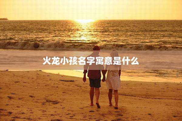 火龙小孩名字寓意是什么
