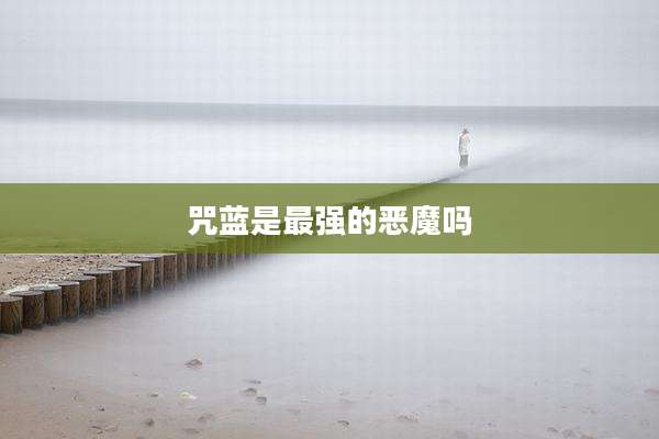 咒蓝是最强的恶魔吗