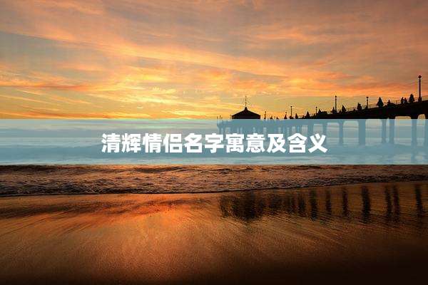 清辉情侣名字寓意及含义