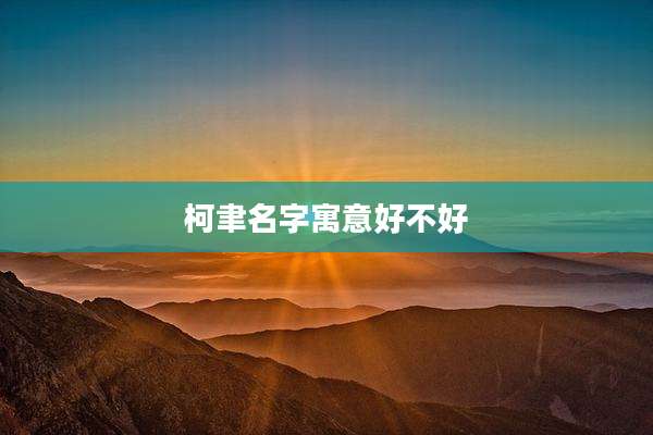 柯聿名字寓意好不好