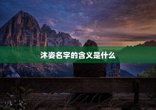 沐姿名字的含义是什么