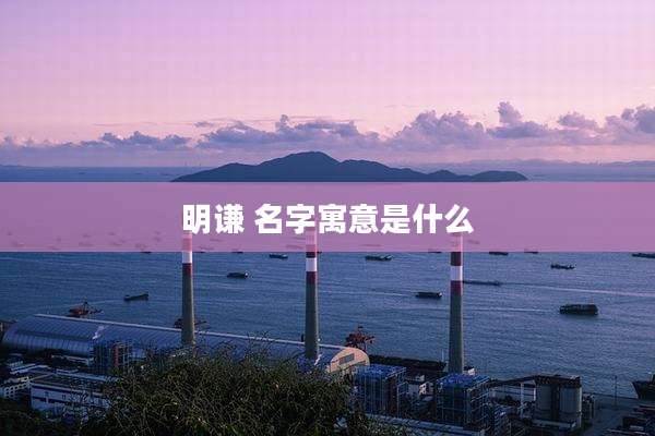 明谦 名字寓意是什么