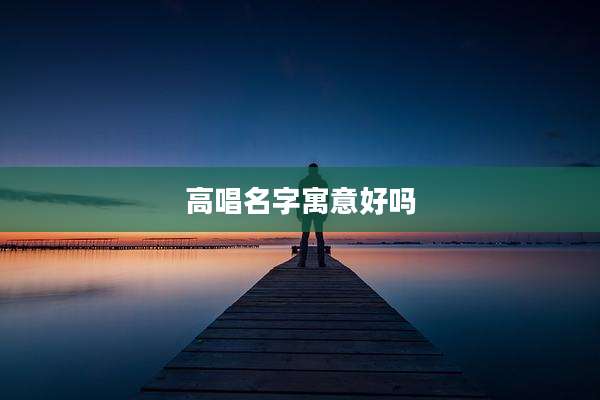 高唱名字寓意好吗