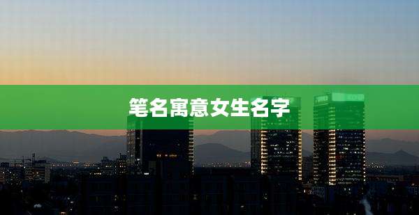 笔名寓意女生名字