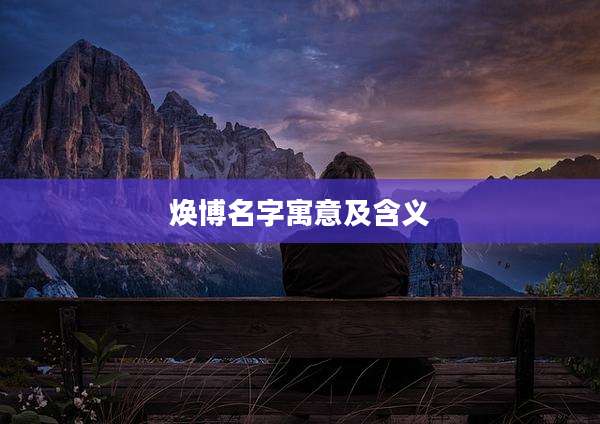 焕博名字寓意及含义
