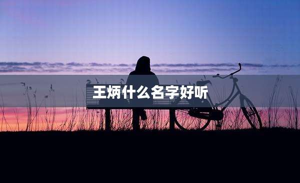王炳什么名字好听