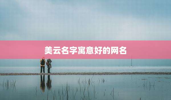 美云名字寓意好的网名