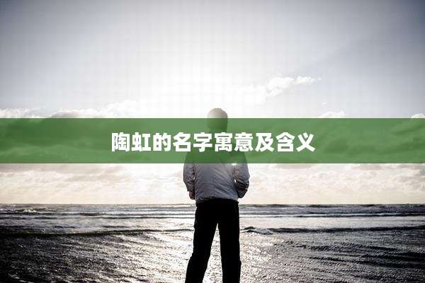 陶虹的名字寓意及含义