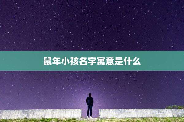 鼠年小孩名字寓意是什么