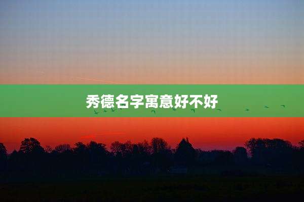 秀德名字寓意好不好
