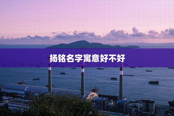 扬铭名字寓意好不好