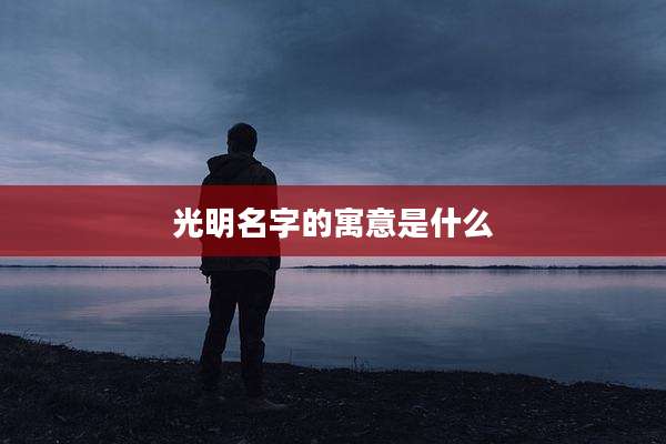 光明名字的寓意是什么
