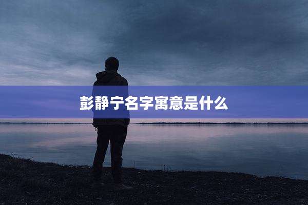 彭静宁名字寓意是什么