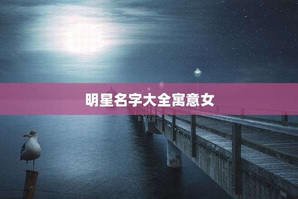 明星名字大全寓意女