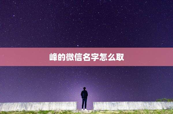 峰的微信名字怎么取