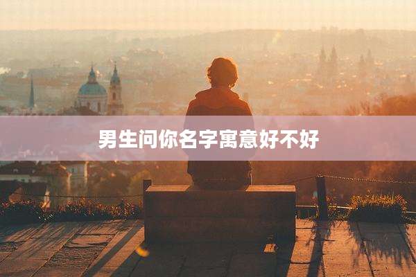 男生问你名字寓意好不好
