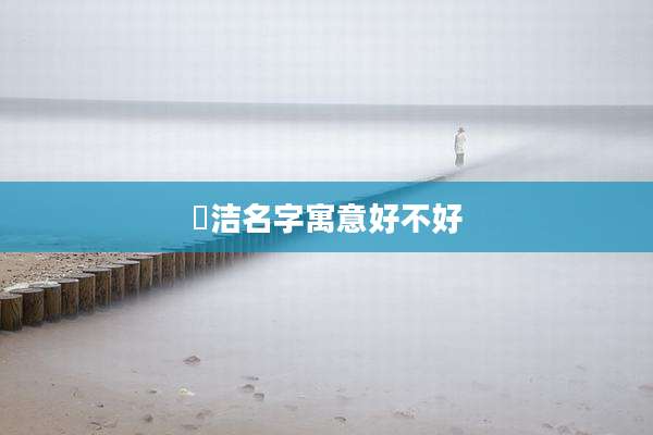 旻洁名字寓意好不好