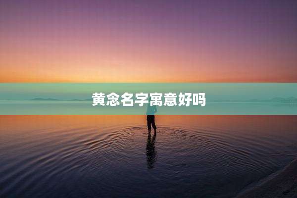 黄念名字寓意好吗