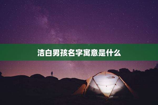 洁白男孩名字寓意是什么