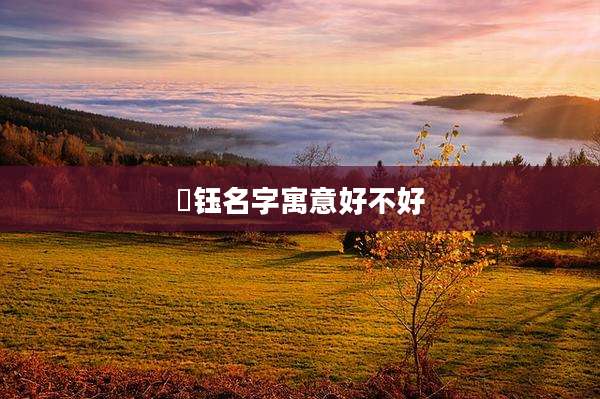 洺钰名字寓意好不好