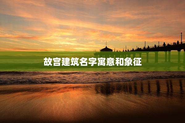 故宫建筑名字寓意和象征