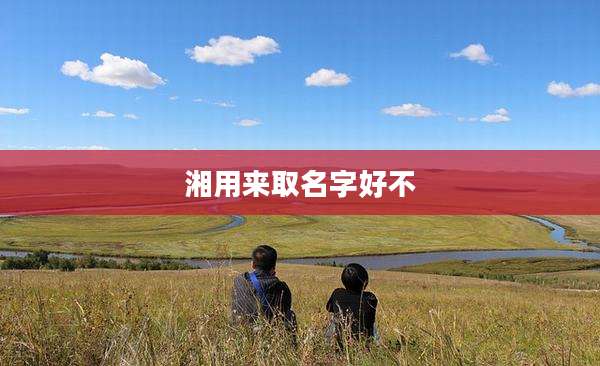 湘用来取名字好不