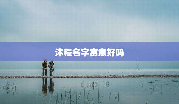 沐程名字寓意好吗