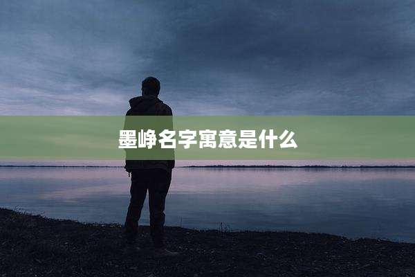 墨峥名字寓意是什么