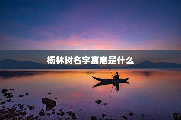 杨林树名字寓意是什么