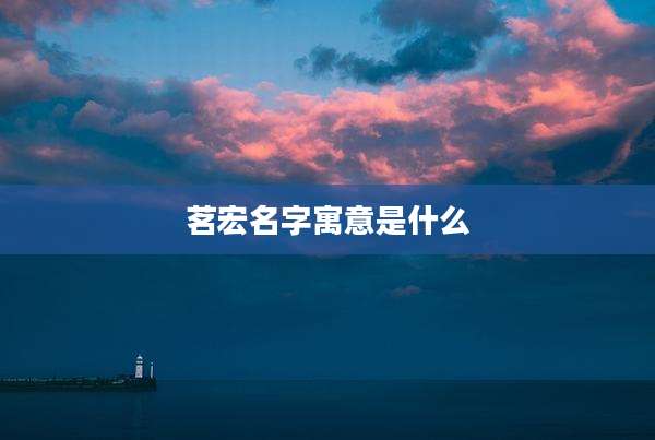 茗宏名字寓意是什么