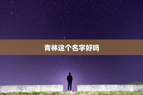 青林这个名字好吗
