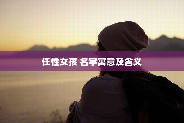 任性女孩 名字寓意及含义