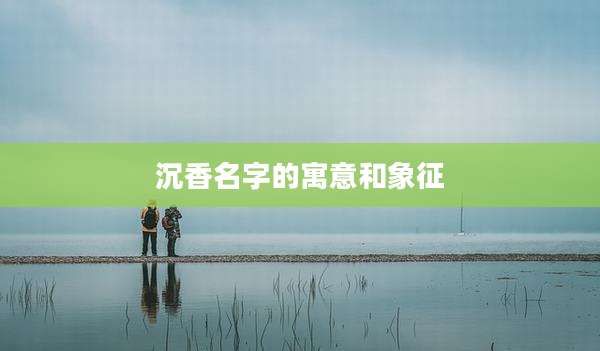 沉香名字的寓意和象征