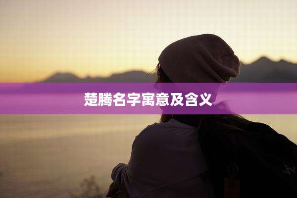 楚腾名字寓意及含义